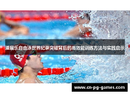 潘展乐自由泳世界纪录突破背后的高效能训练方法与实践启示 潘展乐自由泳世界纪录突破背后的高效能训练方法与实践启示