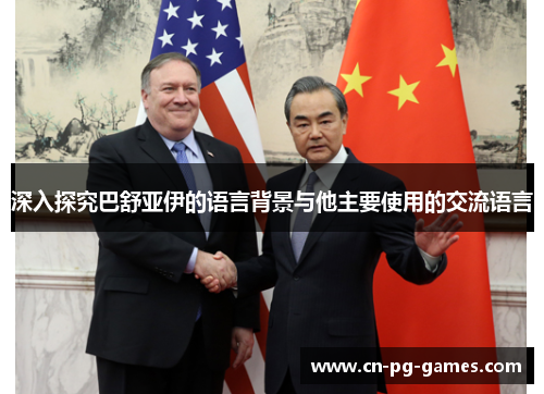 深入探究巴舒亚伊的语言背景与他主要使用的交流语言 深入探究巴舒亚伊的语言背景与他主要使用的交流语言