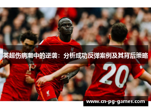 英超伤病潮中的逆袭:分析成功反弹案例及其背后策略 英超伤病潮中的逆袭:分析成功反弹案例及其背后策略