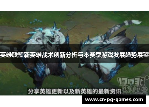 英雄联盟新英雄战术创新分析与本赛季游戏发展趋势展望 英雄联盟新英雄战术创新分析与本赛季游戏发展趋势展望