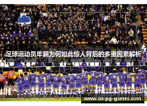 足球运动员年薪为何如此惊人背后的多重因素解析 足球运动员年薪为何如此惊人背后的多重因素解析