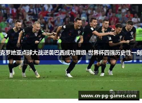 克罗地亚点球大战逆袭巴西成功晋级 世界杯四强历史性一刻